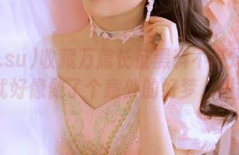 收藏万篇长征黑料不打烊668.su，就好像做了个意外的好梦，甜得发腻