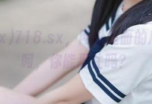 718.sx，网址里面的瓜汁四溅呵，你能忍住吗？