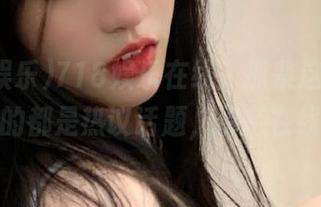718娱乐在线，抓紧这波瓜，缺口的都是热议话题，保持在线哦！