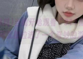 当我开始观看“911黑料”，瞬间就被拉进了一个奇妙的漩涡