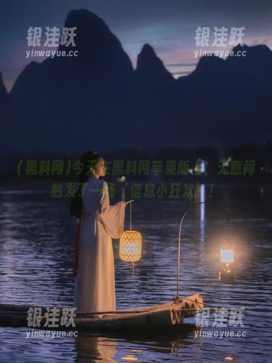 今天在黑料网苹果版上，无意间触发了一场‘信息小狂欢’！